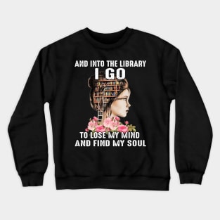 And Into The Library I Go To Lose My Mind And Find Mind Soul Crewneck Sweatshirt